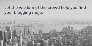 Crowdsource Ideas for Blogging Mojo