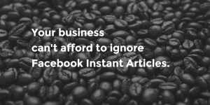 You can't ignore Facebook Instant Articles